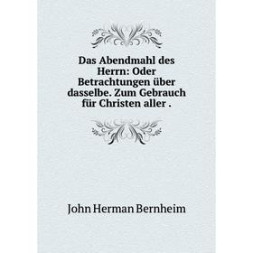 Книга Das Abendmahl des Herrn: Oder Betrachtungen über dasselbe. Zum Gebrauch für Christen aller
Книга Das Abendmahl des Herrn: Oder Betrachtungen über dasselbe. Zum Gebrauch für Christen aller