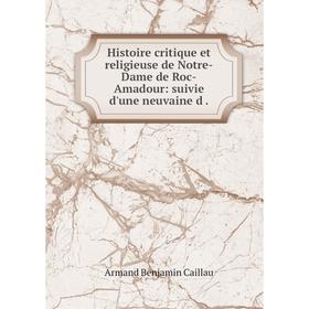 Книга Histoire critique et religieuse de Notre-Dame de Roc-Amadour: suivie d'une neuvaine d
Книга Histoire critique et religieuse de Notre-Dame de Roc-Amadour: suivie d'une neuvaine d