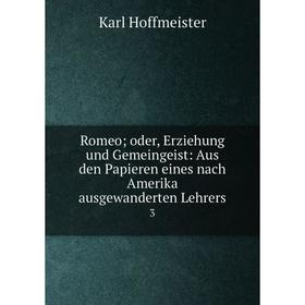 Книга Romeo; oder, Erziehung und Gemeingeist: Aus den Papieren eines nach Amerika ausgewanderten Lehrers 3
Книга Romeo; oder, Erziehung und Gemeingeist: Aus den Papieren eines nach Amerika ausgewanderten Lehrers 3