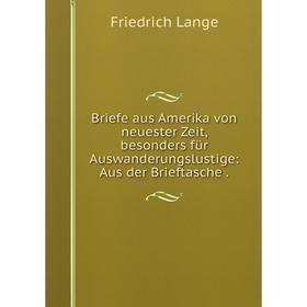 Книга Briefe aus Amerika von neuester Zeit, besonders für Auswanderungslustige: Aus der Brieftasche
Книга Briefe aus Amerika von neuester Zeit, besonders für Auswanderungslustige: Aus der Brieftasche