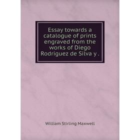 Книга Essay towards a catalogue of prints engraved from the works of Diego Rodriguez de Silva y
Книга Essay towards a catalogue of prints engraved from the works of Diego Rodriguez de Silva y