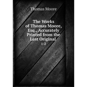 Книга The Works of Thomas Moore, Esq., Accurately Printed from the Last Original1-2
Книга The Works of Thomas Moore, Esq., Accurately Printed from the Last Original1-2