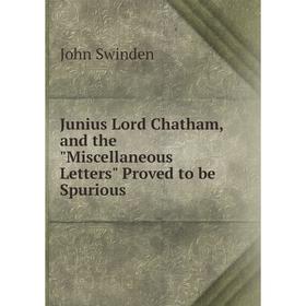Книга Junius Lord Chatham, and the Miscellaneous Letters Proved to be Spurious
Книга Junius Lord Chatham, and the Miscellaneous Letters Proved to be Spurious