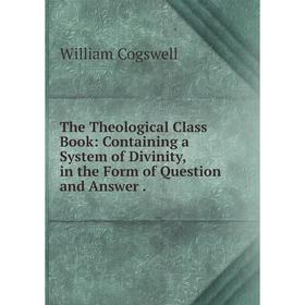 Книга The Theological Class Book: Containing a System of Divinity, in the Form of Question and Answer
Книга The Theological Class Book: Containing a System of Divinity, in the Form of Question and Answer