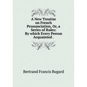Книга A New Treatise on French Pronunciation, Or, a Series of Rules: By which Every Person Acquainted
Книга A New Treatise on French Pronunciation, Or, a Series of Rules: By which Every Person Acquainted