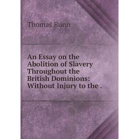 Книга An Essay on the Abolition of Slavery Throughout the British Dominions: Without Injury to the
Книга An Essay on the Abolition of Slavery Throughout the British Dominions: Without Injury to the