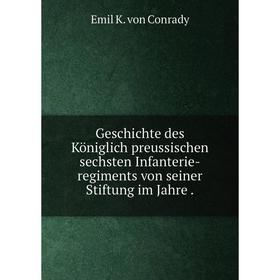 Книга Geschichte des Königlich preussischen sechsten Infanterie-regiments von seiner Stiftung im Jahre
Книга Geschichte des Königlich preussischen sechsten Infanterie-regiments von seiner Stiftung im Jahre