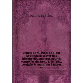 Книга Lettres de M Desp de B, sur les spectacles; avec une histoire des ouvrages pour contre les théâtres 4 éd, rev, corrigée augm par l'auteur0
Книга Lettres de M Desp de B, sur les spectacles; avec une histoire des ouvrages pour contre les théâtres 4 éd, rev, corrigée augm par l'auteur0