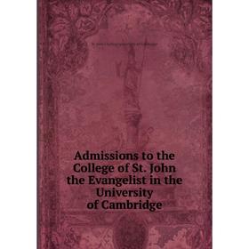 Книга Admissions to the College of St. John the Evangelist in the University of Cambridge
Книга Admissions to the College of St. John the Evangelist in the University of Cambridge
