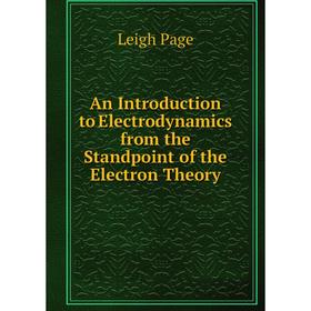 Книга An Introduction to Electrodynamics from the Standpoint of the Electron Theory
Книга An Introduction to Electrodynamics from the Standpoint of the Electron Theory