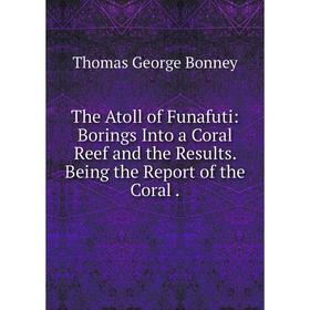 Книга The Atoll of Funafuti: Borings Into a Coral Reef and the Results. Being the Report of the Coral
Книга The Atoll of Funafuti: Borings Into a Coral Reef and the Results. Being the Report of the Coral