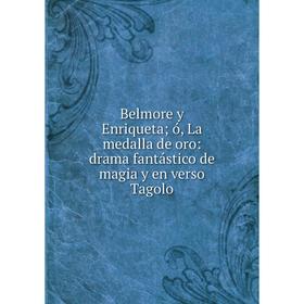 Книга Belmore y Enriqueta; ó, La medalla de oro: drama fantástico de magia y en verso Tagolo
Книга Belmore y Enriqueta; ó, La medalla de oro: drama fantástico de magia y en verso Tagolo