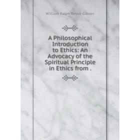 Книга A Philosophical Introduction to Ethics: An Advocacy of the Spiritual Principle in Ethics from
Книга A Philosophical Introduction to Ethics: An Advocacy of the Spiritual Principle in Ethics from