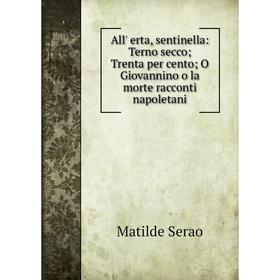 Книга All' erta, sentinella: Terno secco; Trenta per cento; O Giovannino o la morte racconti napoletani
Книга All' erta, sentinella: Terno secco; Trenta per cento; O Giovannino o la morte racconti napoletani