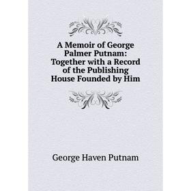 Книга A Memoir of George Palmer Putnam: Together with a Record of the Publishing House Founded by Him
Книга A Memoir of George Palmer Putnam: Together with a Record of the Publishing House Founded by Him