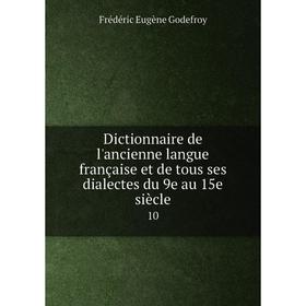 Книга Dictionnaire de l'ancienne langue française et de tous ses dialectes du 9e au 15e siècle 10
Книга Dictionnaire de l'ancienne langue française et de tous ses dialectes du 9e au 15e siècle 10
