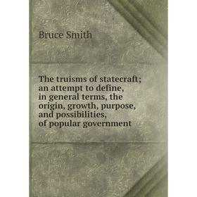 Книга The truisms of statecraft; an attempt to define, in general terms, the origin, growth, purpose, and possibilities, of popular government
Книга The truisms of statecraft; an attempt to define, in general terms, the origin, growth, purpose, and possibilities, of popular government