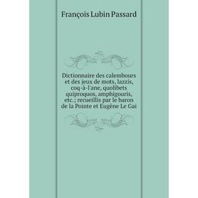 Книга Dictionnaire des calembours et des jeux de mots, lazzis, coq-à-l'ane, quolibets quiproquos, amphigouris, etc.; recueillis par le baron de la Poi
Книга Dictionnaire des calembours et des jeux de mots, lazzis, coq-à-l'ane, quolibets quiproquos, amphigouris, etc.; recueillis par le baron de la Poi