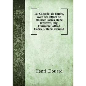 Книга La Cocarde de Barrès, avec des lettres de Maurice Barrès, René Boylesve, Eug. Fournière, Alfred Gabriel / Henri Clouard
Книга La Cocarde de Barrès, avec des lettres de Maurice Barrès, René Boylesve, Eug. Fournière, Alfred Gabriel / Henri Clouard