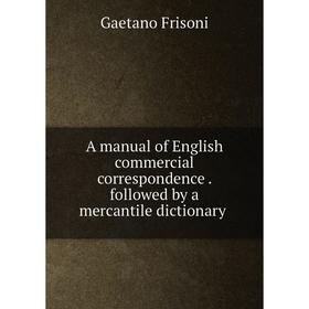 Книга A manual of English commercial correspondencefollowed by a mercantile dictionary
Книга A manual of English commercial correspondencefollowed by a mercantile dictionary