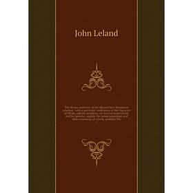 Книга The Divine authority of the Old and New Testament asserted: with a particular vindication of the character of Moses, and the prophets, our Savio
Книга The Divine authority of the Old and New Testament asserted: with a particular vindication of the character of Moses, and the prophets, our Savio