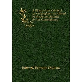 Книга A Digest of the Criminal Law of England: As Altered by the Recent Statutes for the Consolidation
Книга A Digest of the Criminal Law of England: As Altered by the Recent Statutes for the Consolidation