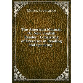 Книга The American Manual: Or, New English Reader: Consisting of Exercises in Reading and Speaking
Книга The American Manual: Or, New English Reader: Consisting of Exercises in Reading and Speaking