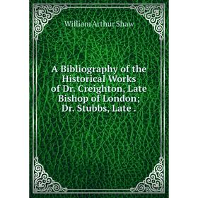 Книга A Bibliography of the Historical Works of Dr. Creighton, Late Bishop of London; Dr. Stubbs, Late
Книга A Bibliography of the Historical Works of Dr. Creighton, Late Bishop of London; Dr. Stubbs, Late