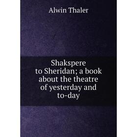 Книга Shakspere to Sheridan; a book about the theatre of yesterday and to-day
Книга Shakspere to Sheridan; a book about the theatre of yesterday and to-day
