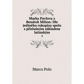 Книга Marka Pavlova z Benátek Milion: Dle jediného rukopisu spolu s přislušným základem latinským 3
Книга Marka Pavlova z Benátek Milion: Dle jediného rukopisu spolu s přislušným základem latinským 3