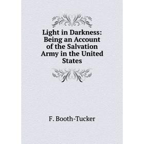 Книга Light in Darkness: Being an Account of the Salvation Army in the United States
Книга Light in Darkness: Being an Account of the Salvation Army in the United States
