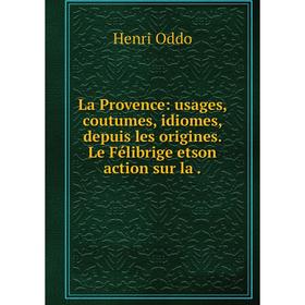 Книга La Provence: usages, coutumes, idiomes, depuis les origines. Le Félibrige etson action sur la.
Книга La Provence: usages, coutumes, idiomes, depuis les origines. Le Félibrige etson action sur la.