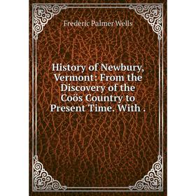 Книга History of Newbury, Vermont: From the Discovery of the Coös Country to Present Time. With
Книга History of Newbury, Vermont: From the Discovery of the Coös Country to Present Time. With
