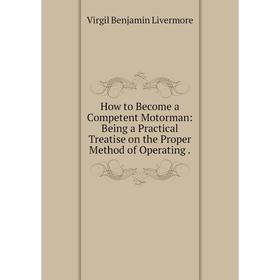 Книга How to Become a Competent Motorman: Being a Practical Treatise on the Proper Method of Operating
Книга How to Become a Competent Motorman: Being a Practical Treatise on the Proper Method of Operating