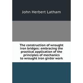 Книга The construction of wrought iron bridges: embracing the practical application of the principles of mechanics to wrought iron girder work
Книга The construction of wrought iron bridges: embracing the practical application of the principles of mechanics to wrought iron girder work