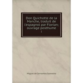Книга Don Quichotte de la Manche, traduit de l'espagnol par Florian; ouvrage posthume
Книга Don Quichotte de la Manche, traduit de l'espagnol par Florian; ouvrage posthume