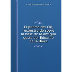Книга El poema del Cid, reconstruido sobre la base de la antigua gesta por Eduardo de la Barra
Книга El poema del Cid, reconstruido sobre la base de la antigua gesta por Eduardo de la Barra
