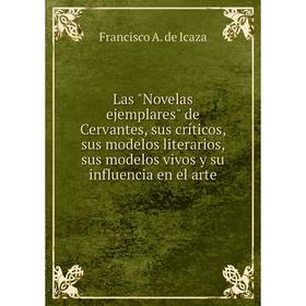 Книга Las Novelas ejemplares de Cervantes, sus críticos, sus modelos literarios, sus modelos vivos y su influencia
Книга Las Novelas ejemplares de Cervantes, sus críticos, sus modelos literarios, sus modelos vivos y su influencia