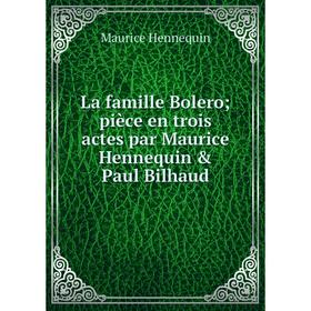 Книга La famille Bolero; pièce en trois actes par Maurice Hennequin & Paul Bilhaud
Книга La famille Bolero; pièce en trois actes par Maurice Hennequin & Paul Bilhaud