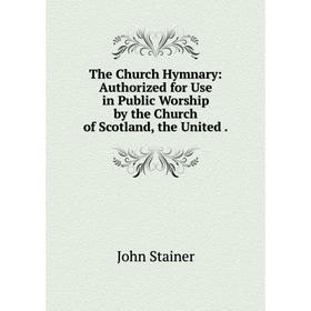 Книга The Church Hymnary: Authorized for Use in Public Worship by the Church of Scotland, the United
Книга The Church Hymnary: Authorized for Use in Public Worship by the Church of Scotland, the United