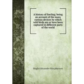 Книга A history of fowling; being an account of the many curious devices by which wild birds are or have been captured in different parts of the world
Книга A history of fowling; being an account of the many curious devices by which wild birds are or have been captured in different parts of the world
