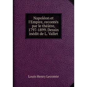 Книга Napoléon et l'Empire, recontés par le théâtre, 1797-1899 Dessin inédit de L Vallet
Книга Napoléon et l'Empire, recontés par le théâtre, 1797-1899 Dessin inédit de L Vallet