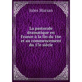 Книга La pastorale dramatique en France à la fin du 16e et au commencement du 17e siècle