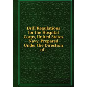 Книга Drill Regulations for the Hospital Corps, United States Navy. Prepared Under the Direction of
Книга Drill Regulations for the Hospital Corps, United States Navy. Prepared Under the Direction of
