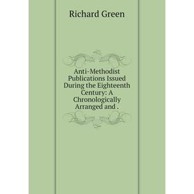 Книга Anti-Methodist Publications Issued During the Eighteenth Century: A Chronologically Arranged and
Книга Anti-Methodist Publications Issued During the Eighteenth Century: A Chronologically Arranged and