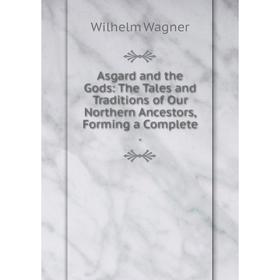 Книга Asgard and the Gods: The Tales and Traditions of Our Northern Ancestors, Forming a Complete
Книга Asgard and the Gods: The Tales and Traditions of Our Northern Ancestors, Forming a Complete