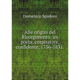 Книга Alle origini del Risorgimento: un poeta, cospiratore, confidente, 1756-1831.
Книга Alle origini del Risorgimento: un poeta, cospiratore, confidente, 1756-1831.