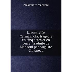 Книга Le comte de Carmagnola; tragédie en cinq actes et en verse Traduite de Manzoni par Auguste Clavareau
Книга Le comte de Carmagnola; tragédie en cinq actes et en verse Traduite de Manzoni par Auguste Clavareau