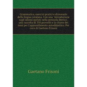 Книга Grammatica, esercizi pratici e dizionario della lingua catalana. Con una introduzione sugli idiomi parlati nella penisola iberica, una raccolta
Книга Grammatica, esercizi pratici e dizionario della lingua catalana. Con una introduzione sugli idiomi parlati nella penisola iberica, una raccolta