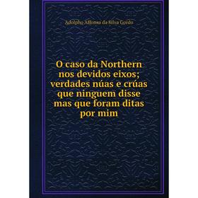 Книга O caso da Northern nos devidos eixos; verdades núas e crúas que ninguem disse mas que foram ditas por mim
Книга O caso da Northern nos devidos eixos; verdades núas e crúas que ninguem disse mas que foram ditas por mim